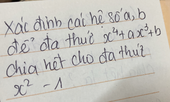 Xai chinb cai hé 8oa, b 
de' da thut x^4+ax^3+b
chia het cho da thut
x^2-1