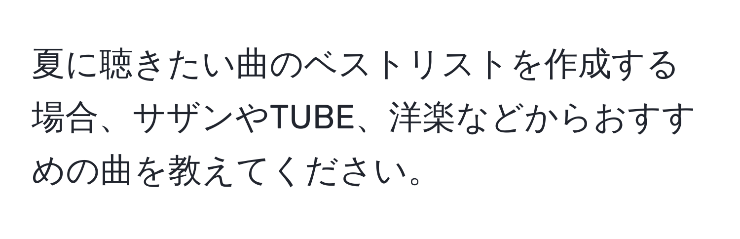 夏に聴きたい曲のベストリストを作成する場合、サザンやTUBE、洋楽などからおすすめの曲を教えてください。