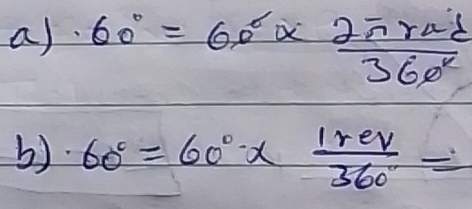 60°=60°  2π rad/360^2 
b) 60°=60°*  1rev/360° =