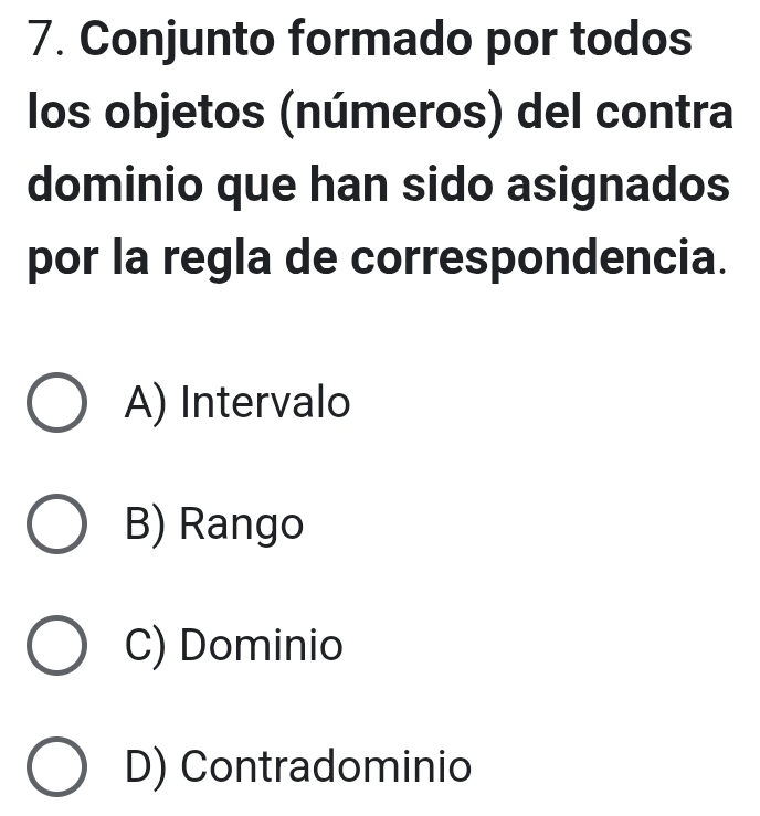 Conjunto formado por todos
los objetos (números) del contra
dominio que han sido asignados
por la regla de correspondencia.
A) Intervalo
B) Rango
C) Dominio
D) Contradominio