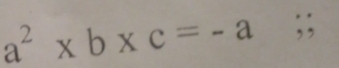 a^2* b* c=-a;;