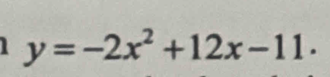 1 y=-2x^2+12x-11.