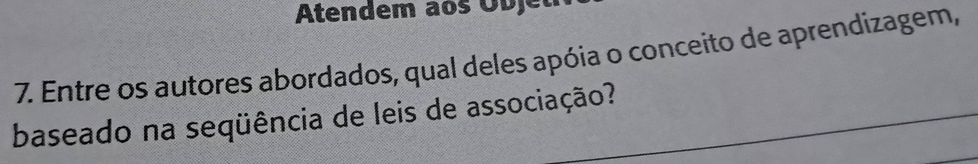 Atendem aos Objer 
7. Entre os autores abordados, qual deles apóia o conceito de aprendizagem, 
baseado na seqüência de leis de associação?