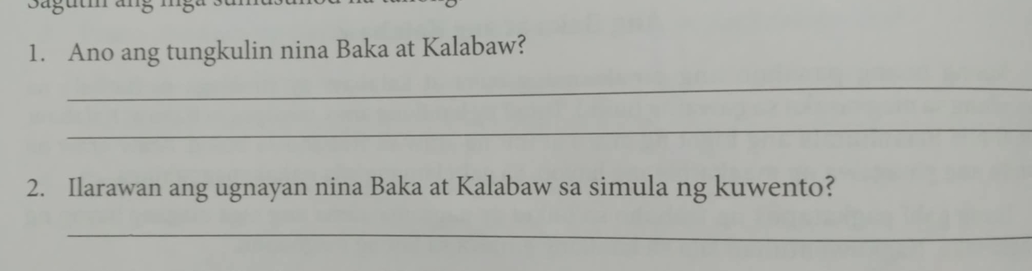 Sagut ang mga . 
1. Ano ang tungkulin nina Baka at Kalabaw? 
_ 
_ 
2. Ilarawan ang ugnayan nina Baka at Kalabaw sa simula ng kuwento? 
_