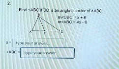 Find ∠ ABC if overline BO is an angle bisector of △ ABC.
m∠ DBC=x+6
m∠ ABC=4x-6
x= type your answer...
∠ ABC= type your answer...