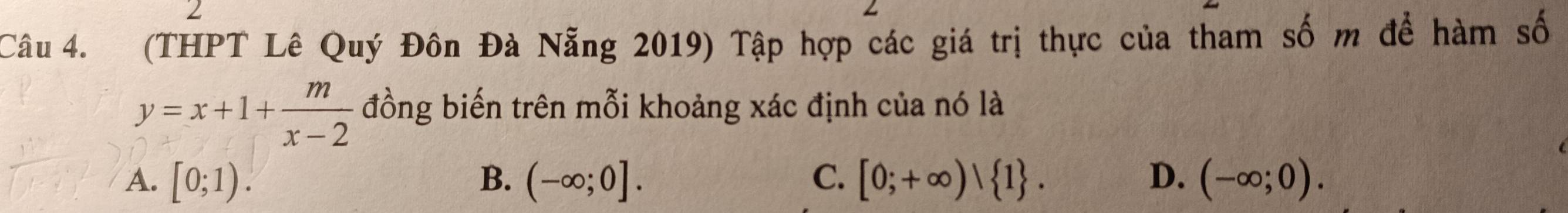 (THPT Lê Quý Đôn Đà Nẵng 2019) Tập hợp các giá trị thực của tham số m để hàm số
y=x+1+ m/x-2  đồng biến trên mỗi khoảng xác định của nó là
A. [0;1). B. (-∈fty ;0]. C. [0;+∈fty )| 1. D. (-∈fty ;0).