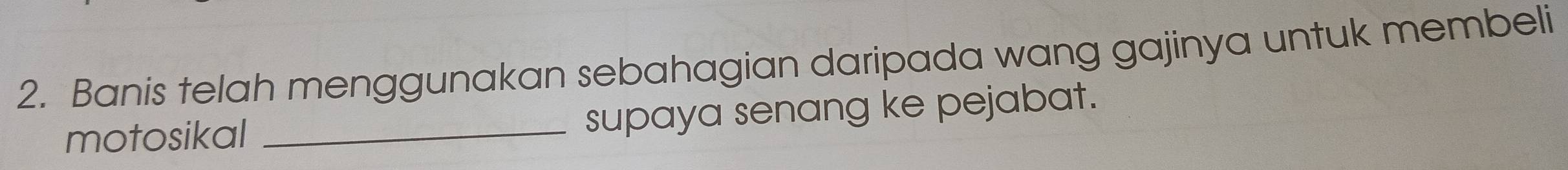 Banis telah menggunakan sebahagian daripada wang gajinya untuk membeli 
motosikal _supaya senang ke pejabat.