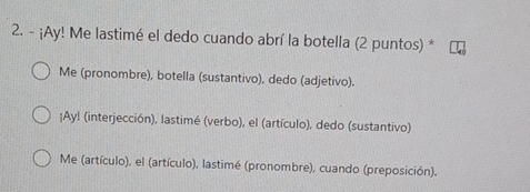 Resuelto:¡Ay! Me lastimé el dedo cuando abrí la botella (2 puntos) * Me ...