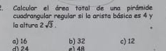 Resuelto:Calcular el área total de una pirámide cuadrangular regular si ...
