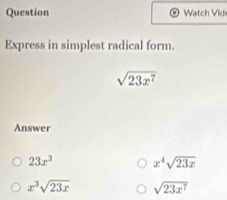 Question Watch Vid
Express in simplest radical form.
sqrt(23x^7)
Answer
23x^3
x^4sqrt(23x)
x^3sqrt(23x)
sqrt(23x^7)