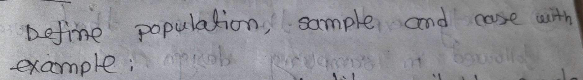 befine population, sample and case with 
example;