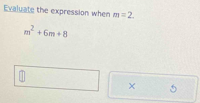 Evaluate the expression when m=2.
m^2+6m+8
×