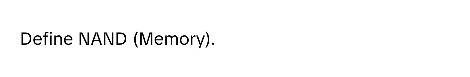 Define NAND (Memory).