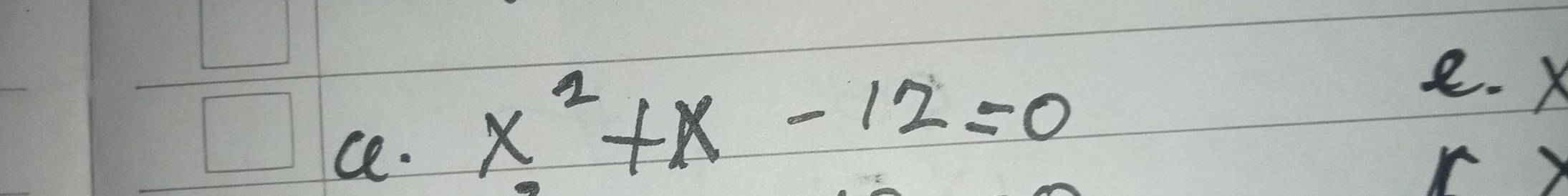 ce.
x^2+x-12=0
e. A
r