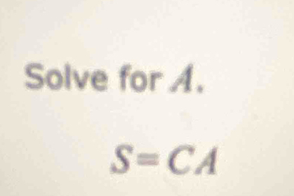 Solve for A.
S=CA