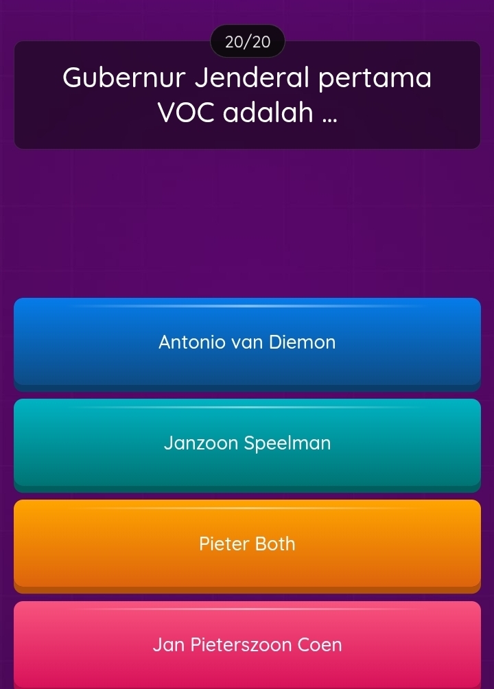 20/20
Gubernur Jenderal pertama
VOC adalah ...
Antonio van Diemon
Janzoon Speelman
Pieter Both
Jan Pieterszoon Coen