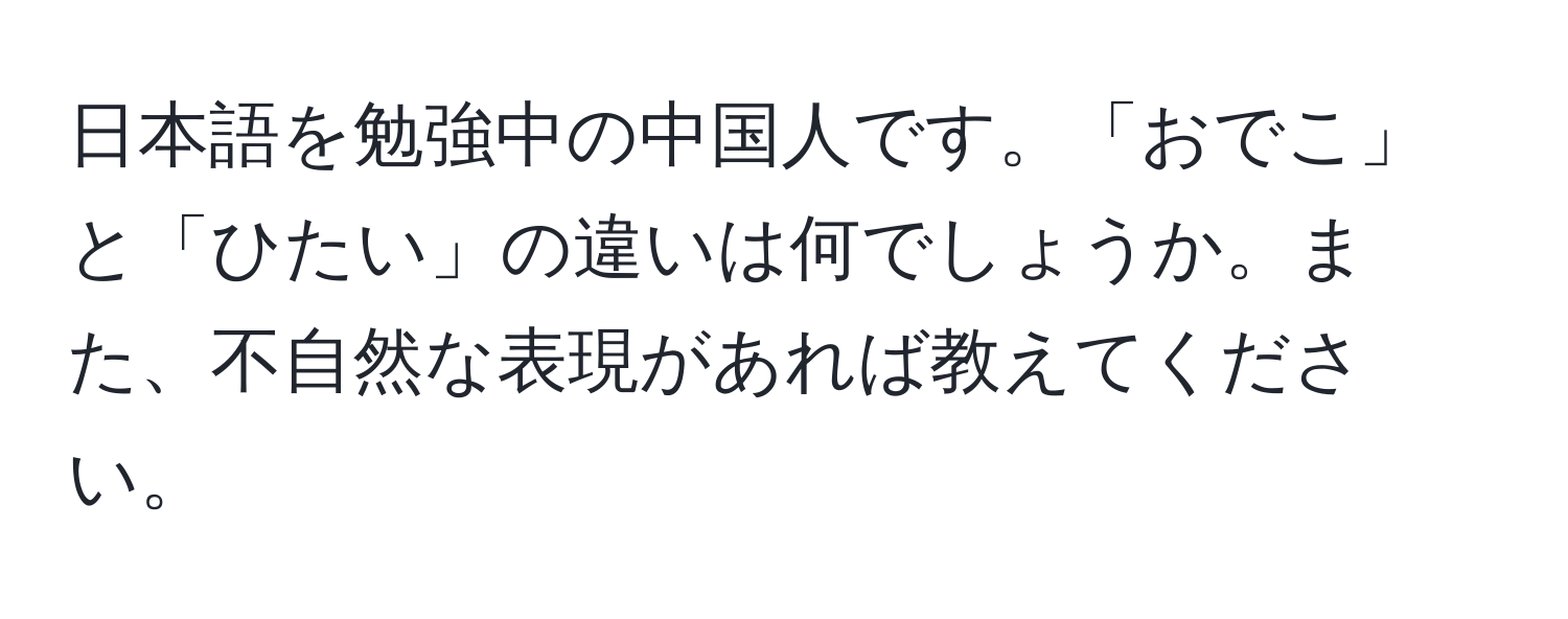 日本語を勉強中の中国人です。「おでこ」と「ひたい」の違いは何でしょうか。また、不自然な表現があれば教えてください。