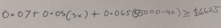 0.07+0.03(3x)+0.065(55000-4x)≥ $6625