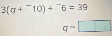 3(q+^-10)+^-6=39
q=□