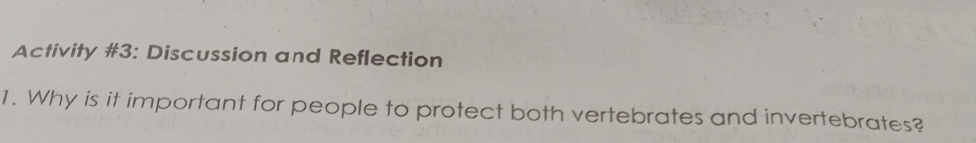 Activity #3: Discussion and Reflection 
1. Why is it important for people to protect both vertebrates and invertebrates?