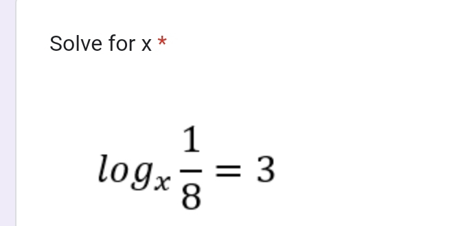 Solve for x *
log _x 1/8 =3