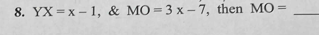 YX=x-1 , & MO=3x-7 , then MO= _