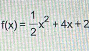 f(x)= 1/2 x^2+4x+2