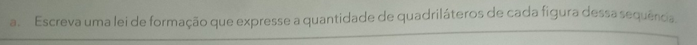 Escreva uma lei de formação que expresse a quantidade de quadriláteros de cada figura dessa sequência.