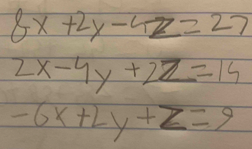 8x+2y-4z=27
2x-4y+2z=15
-6x+2y+z=9