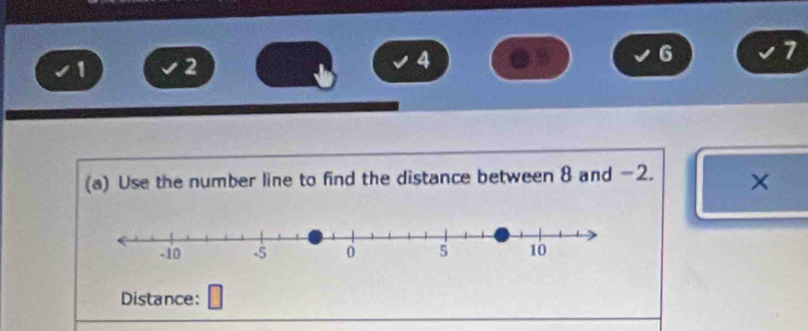 2
4
6
7
(a) Use the number line to find the distance between 8 and -2. 
Distance: