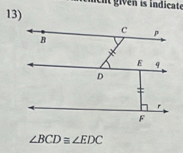 given is indicate
∠ BCD≌ ∠ EDC