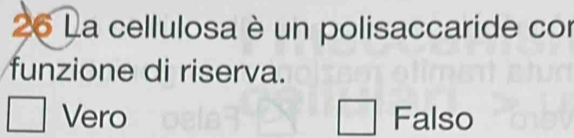 La cellulosa è un polisaccaride con
funzione di riserva.
Vero Falso