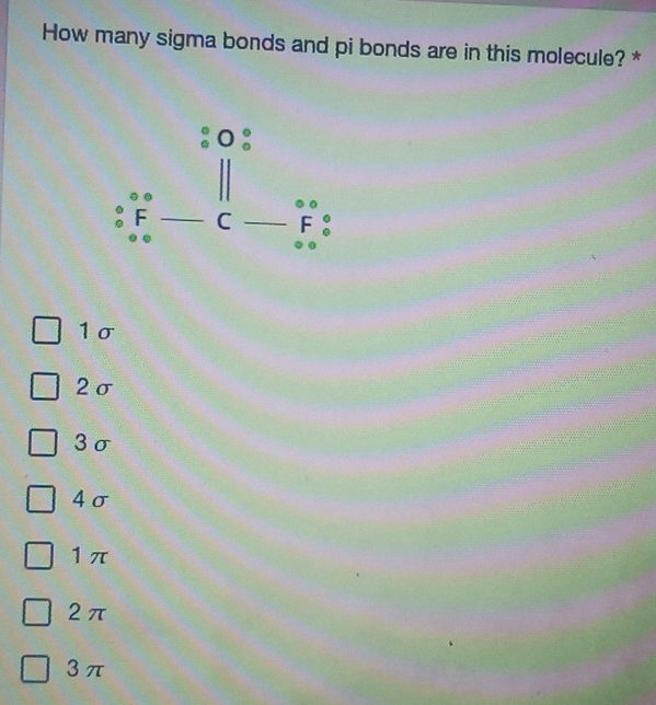 How many sigma bonds and pi bonds are in this molecule? *
1 σ
2σ
3 σ
4σ
1π
2π
3π