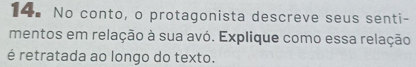 No conto, o protagonista descreve seus senti- 
mentos em relação à sua avó. Explique como essa relação 
é retratada ao longo do texto.