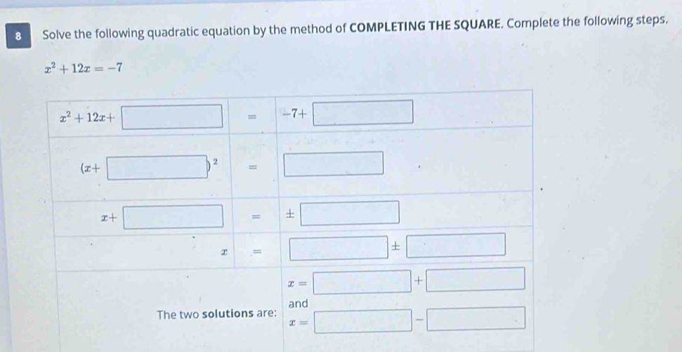 Solve the following quadratic equation by the method of COMPLETING THE SQUARE. Complete the following steps.
x^2+12x=-7