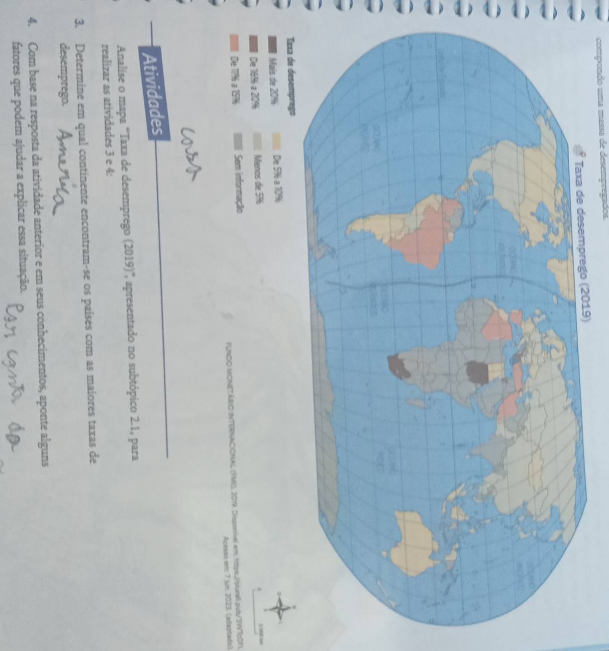 compondo uma massa de desempregados.
Taxa de desemprego
Mais de 20% De 5% a 10%
Die 16% a 20% Menos de 5%
1 020 1
Die 1196 a 159 Sem informação
PUNDO MCNETÁRIO INTERNACIONAL (FMI), 2019. Dispon/vel em: https://plurall.pub/3WTc0FL
Acesso em: 7 jun. 2023. (adaptado)

Atividades
Analise o mapa “Taxa de desemprego (2019)”, apresentado no subtópico 2.1, para
realizar as atividades 3 e 4 :
3. Determine em qual continente encontram-se os países com as maiores taxas de
desemprego.
4. Com base na resposta da atividade anterior e em seus conhecimentos, aponte alguns
fatores que podem ajudar a explicar essa situação.