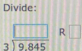 Divide:
beginarrayr □  3encloselongdiv 9.845endarray R □