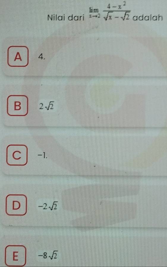 Nilai dari limlimits _xto 2 (4-x^2)/sqrt(x)-sqrt(2)  adalah
A 4.
B 2sqrt(2)
C -1.
D -2sqrt(2)
E -8· sqrt(2)