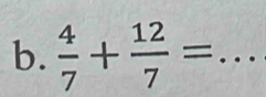  4/7 + 12/7 = _