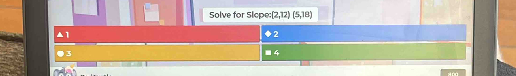 Solve for Slope: :(2,12)(5,18)
1
2
3
4
800