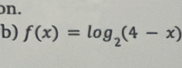 on. 
b) f(x)=log _2(4-x)