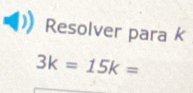 Resolver para k
3k=15k=