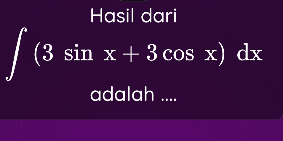 Hasil dari
∈t (3sin x+3cos x)dx
adalah I ...