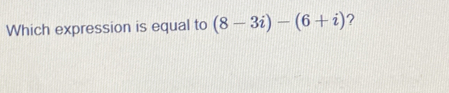 Which expression is equal to (8-3i)-(6+i) ？