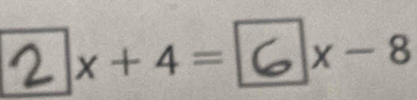 2 x+4=
x-8