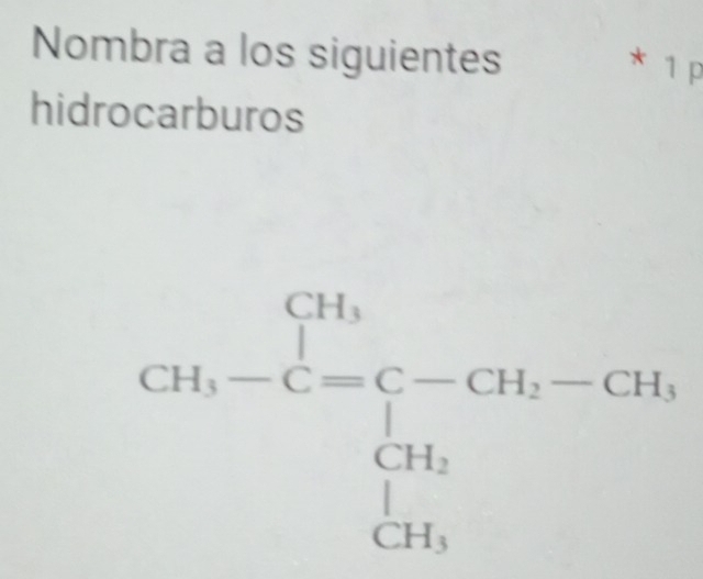 Nombra a los siguientes 
* 1 p 
hidrocarburos
GH_6-C=frac Cbeginarrayl -CH_2-CH_2, CH_3 CH_3□ H_1