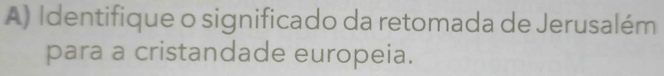 Identifique o significado da retomada de Jerusalém 
para a cristandade europeia.