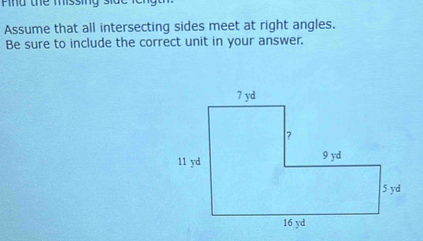 Find the missing side lcngt 
Assume that all intersecting sides meet at right angles. 
Be sure to include the correct unit in your answer.