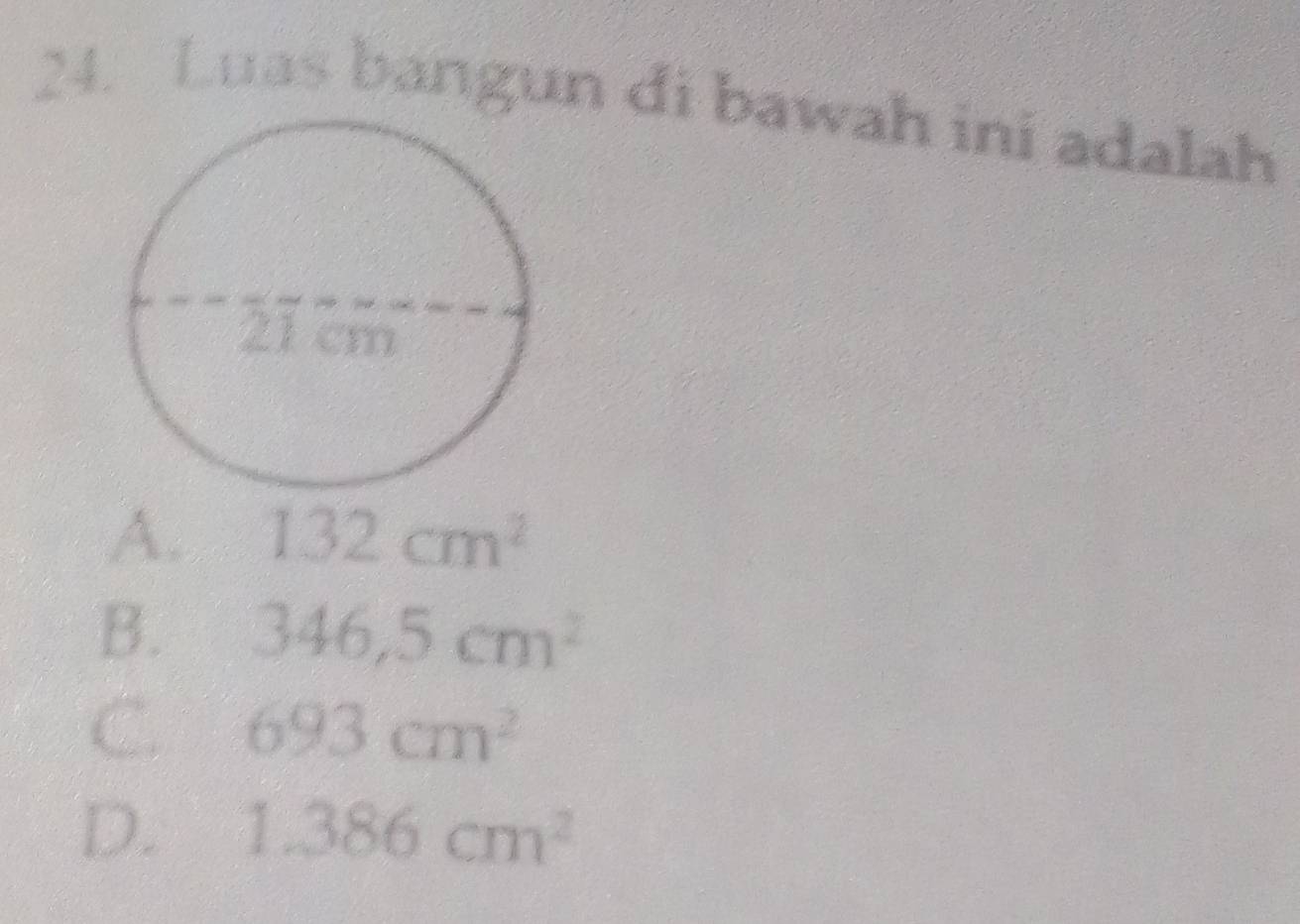 Luas bangun di bawah ini adalah
A. 132cm^2
B. 346,5cm^2
C. 693cm^2
D. 1.386cm^2