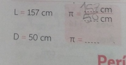 L=157cm π=
D=50cm π = _ 
Perí